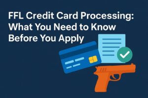 FFL Credit Card Processing: What You Need to Know Before You Apply