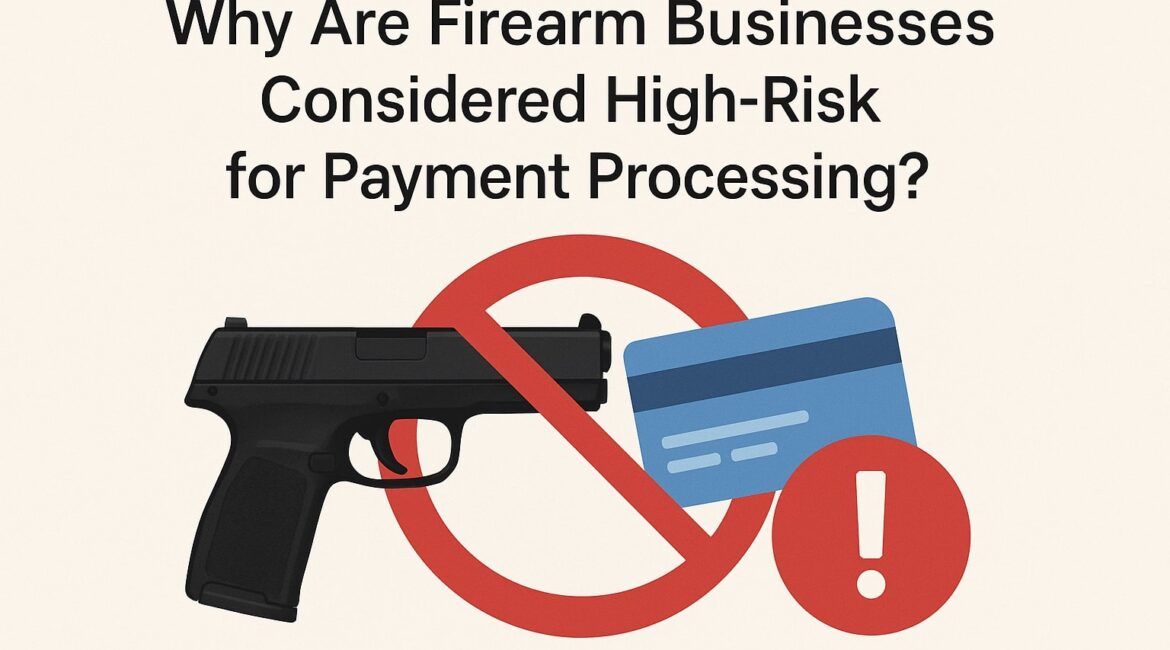 Why Are Firearm Businesses Considered High-Risk for Payment Processing?