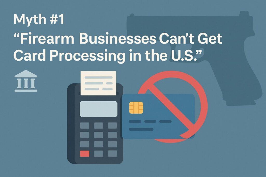 Myth #1: “Firearm Businesses Can’t Get Card Processing in the U.S.”