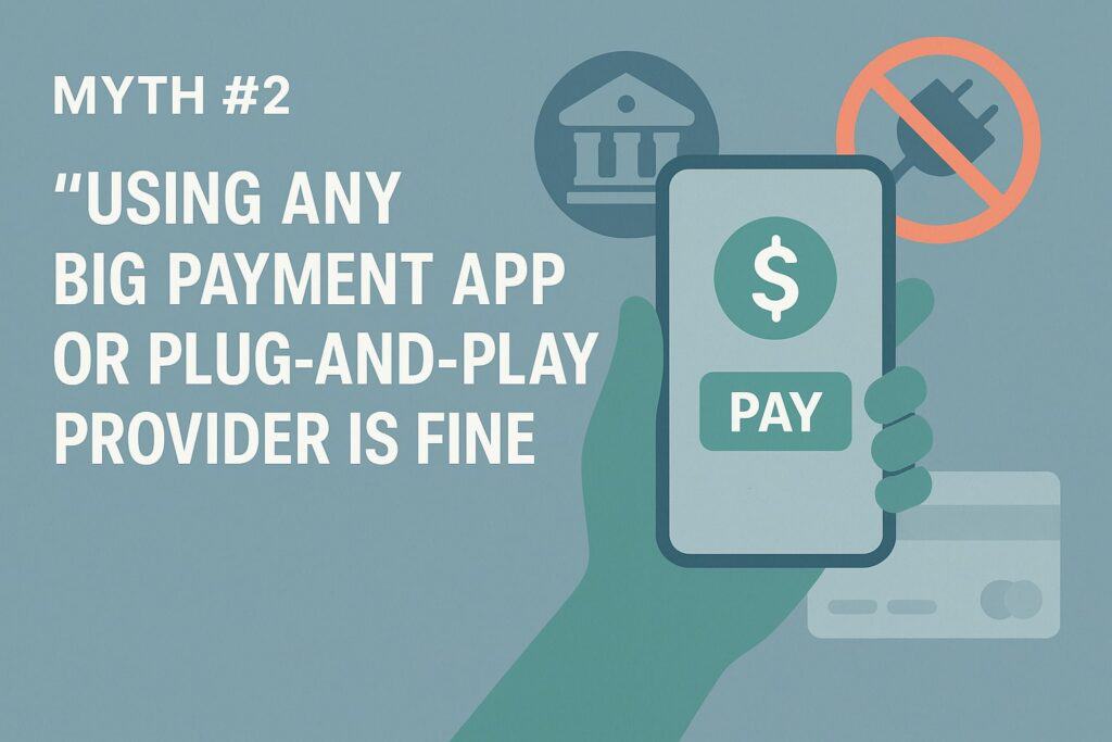 Myth #2: “Using Any Big Payment App or Plug‑and‑Play Provider Is Fine”